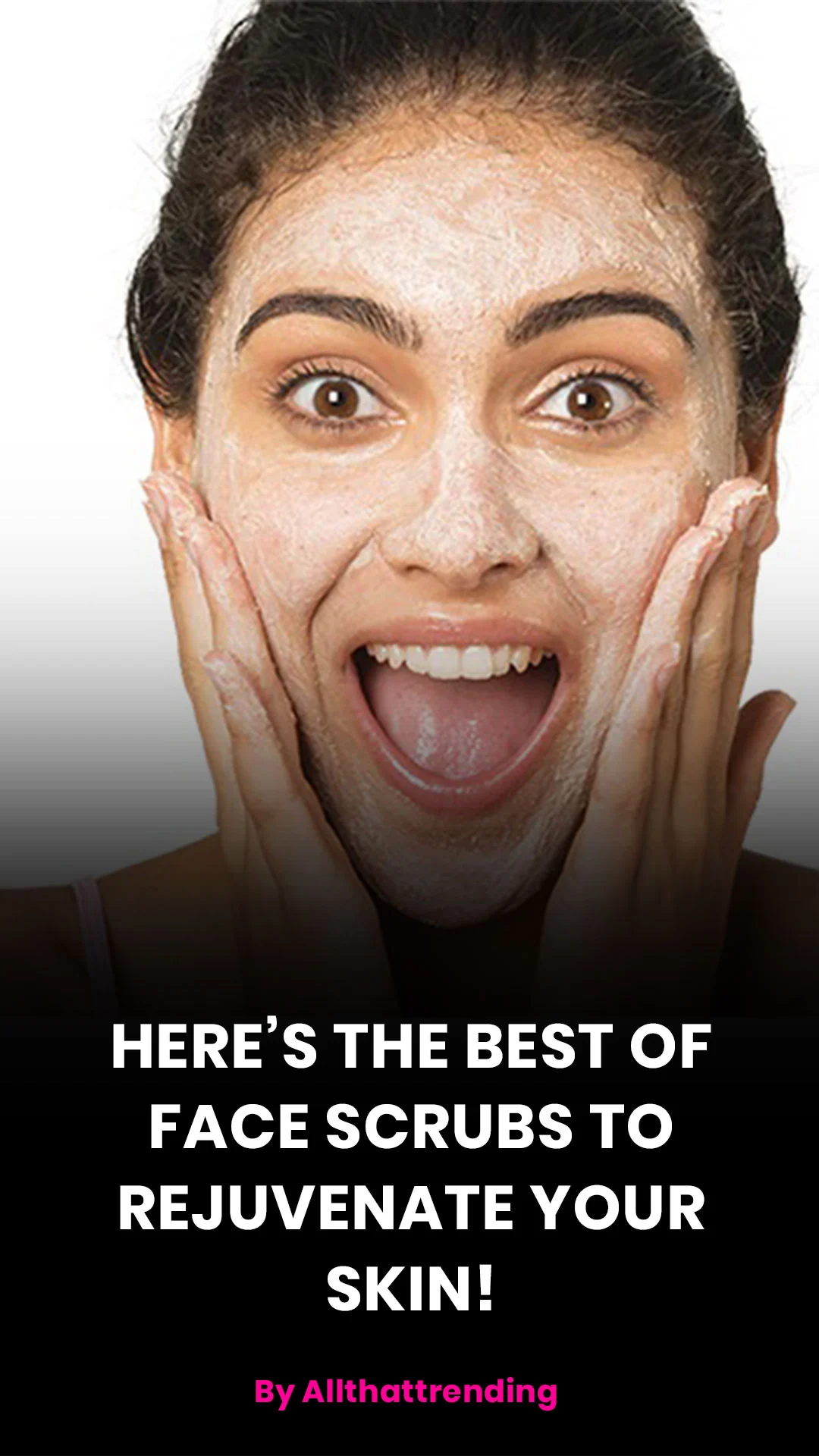 Here’s The Best of Face Scrubs 
 To Rejuvenate Your Skin! - All That Trending